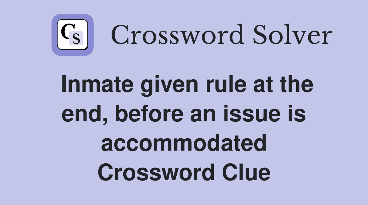 Inmate given rule at the end, before an issue is